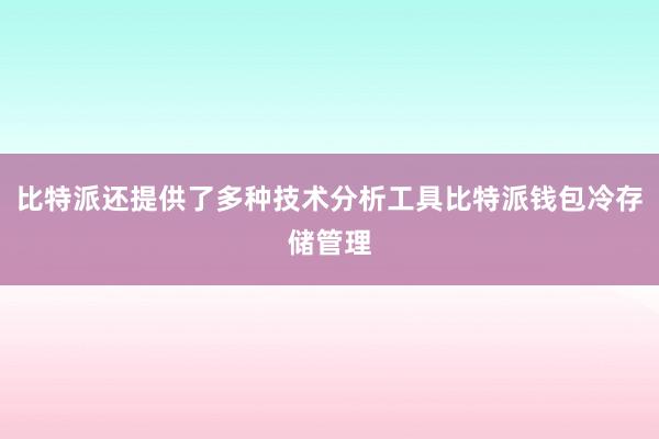 比特派还提供了多种技术分析工具比特派钱包冷存储管理