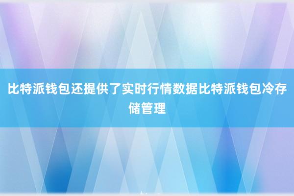 比特派钱包还提供了实时行情数据比特派钱包冷存储管理