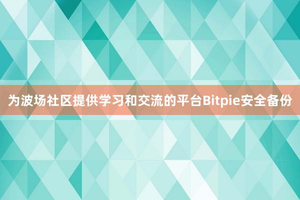 为波场社区提供学习和交流的平台Bitpie安全备份