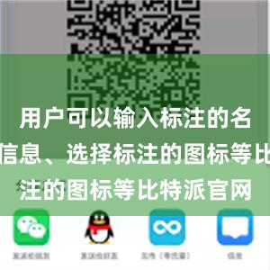 用户可以输入标注的名称、描述信息、选择标注的图标等比特派官网